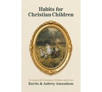Habits for Christian Children: 35 Lessons for Growing in Wisdom and Grace Through God’s Word