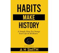 Habits Make History: A Simple Way To Change Your Life In 48 Hours