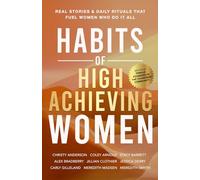 Habits of High-Achieving Women: Real Stories & Daily Rituals That Fuel Women Who Do It All