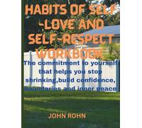 HABITS OF SELF -LOVE AND SELF-RESPECT WORKBOOK: The commitment to yourself that helps you stop shrinking, build confidence, boundaries and inner peace .