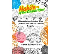 Habits of the Creative Mind: 10 Daily Habits to Train Your Brain, Spark New Ideas, and Live Creatively Every Day