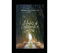 Habits of Unstoppable Success: Build Mental Resilience and Achieve Your Goals