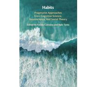 Habits: Pragmatist Approaches from Cognitive Science, Neuroscience, and Social Theory