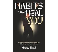 Habits That Heal YOU: Daily Self-Care Empowered by the Holistic African Dance Method