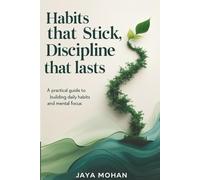 Habits That Stick, Discipline That Lasts: A Practical Guide to Building Daily Habits and Mental Focus