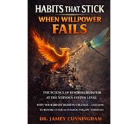 Habits That Stick When Willpower Fails: The Science of Rewiring Behavior At the Nervous System Level