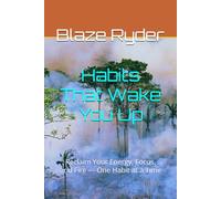 Habits That Wake You Up: Reclaim Your Energy, Focus, and Fire - One Habit at a Time
