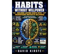 Habits Without Willpower: Use Habit Loops, Environment Design, and Micro-Habits to Build Routines That Stick - No Discipline, No Self-Battles, No Relapse Spiral