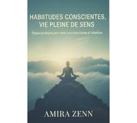 Habitudes conscientes, vie pleine de sens: Étapes pratiques pour vivre avec conscience et intention