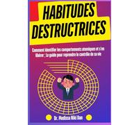 Habitudes destructrices: Comment identifier les comportements atomiques et s'en libérer ; Le guide pour reprendre le contrôle de sa vie