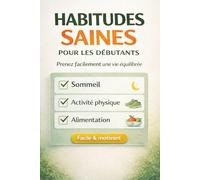 habitudes saines pour les débutants: le guide pas à pas pour une vie équilibrée