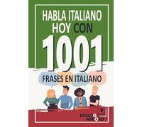 Habla Italiano Hoy con 1001 Frases en Italiano: Libro de Prácticas Rápidas de Italiano para Principiantes de Cero a Conversacional