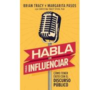 Habla para influenciar/ Speak To Win: Cómo Tener Éxito En El Discurso Público/ How to Present With Power in Any Situation