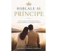 Háblale al Príncipe, No al Necio: UNA GUÍA PARA ESPOSAS PARA INSPIRAR, ANIMAR Y EDIFICAR UN MATRIMONIO PIADOSO