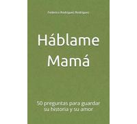 Háblame Mamá: 50 preguntas para guardar su historia y su amor
