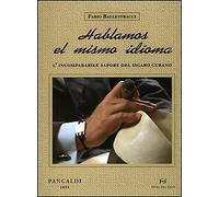 Hablamos el mismo idioma. L'incomparabile sapore del sigaro cubano - [Frilli]