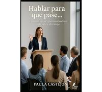 Hablar para que pase: Comunicación y persuasión ética en la vida y el trabajo