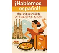 ¡Hablemos español!: Il kit indispensabile per viaggiare in Spagna