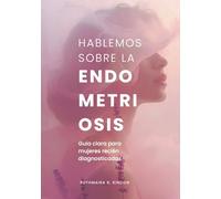 Hablemos sobre la Endometriosis: Guía clara para mujeres recién diagnosticadas