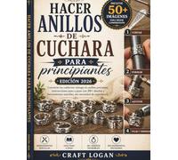 Hacer anillos de cuchara para principiantes (edición 2026): Convierte los cubiertos vintage en anillos preciosos: instrucciones paso a paso con 20+ ... sencillas, sin necesidad de experiencia