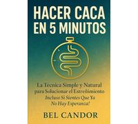 HACER CACA EN 5 MINUTOS: La Técnica Simple y Natural para Solucionar el Estreñimiento ¡Incluso Si Sientes Que Ya No Hay Esperanza!