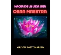 Hacer de la vida una obra maestra di Orison Swett Marden, 2023, Youcanprint