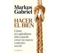 HACER EL BIEN: Cómo el capitalismo ético puede crear un nuevo contrato social