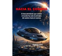 HACIA EL COSMOS: EL DESCUBRIMIENTO QUE NOS LLEVÓ AL ESPACIO