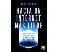 Hacia un internet más libre: Cómo el blockchain puede devolvernos el control sobre nuestras vidas