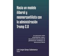 Hacia un modelo iliberal y neo-mercantilista con la administración Trump 2.0: Un panorama sobre antecedentes, auge y decaimiento del proceso de globalización neoliberal y la democracia liberal