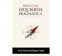 HACIA UNA IZQUIERDA PRAGMÁTICA: Del dogma a la evidencia