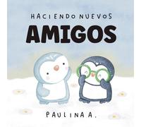 Haciendo Nuevos Amigos: Un Cuento Infantil sobre Emociones, Autoestima y Amistad Verdadera