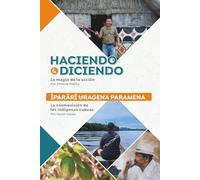Haciendo y Diciendo: La magia de la acción: Íparãrĩ Uragena Paramena: La cosmovisión de los indígenas cubeos.
