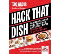 Hack That Dish!: 101 Copycat Recipe Secrets to Re-create Your Favorite Foods at Home