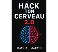 Hack ton cerveau version 2.0: Les cheat codes de ton esprit pour débloquer mémoire, focus, créativité et confiance