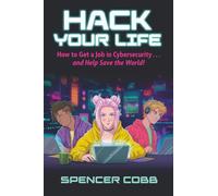Hack Your Life: How to Get a Job in Cybersecurity...and Help Save the World!