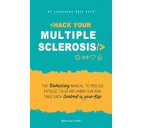 HACK YOUR MULTIPLE SCLEROSIS: The Biohacking Manual to reduce fatigue, calm inflammation, and take back control of your life
