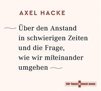 Hacke,Axel - Über den Anstand in schwierigen Zeiten und die Frage, wie wir miteinander umgehen