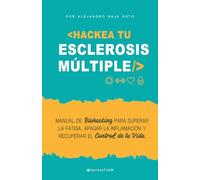 HACKEA TU ESCLEROSIS MÚLTIPLE: El manual de Biohacking para mejorar la fatiga, apagar la inflamación y recuperar el control de tu vida