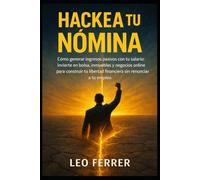 Hackea tu Nómina: Cómo generar ingresos pasivos con tu salario: invierte en bolsa, inmuebles y negocios online para construir tu libertad financiera sin renunciar.