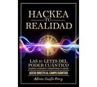 HACKEA TU REALIDAD: LAS 31 LEYES DEL PODER CUÁNTICO - DOMINA LA ENERGÍA Y TRANSFORMA TU MENTE