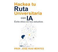 Hackea tu Ruta Universitaria con IA: Éxito ético en tus estudios