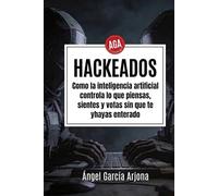 Hackeados: Como la inteligencia artificial controla lo que piensas, sientes y votas sin que te hayas enterado