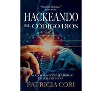 HACKEANDO EL CODIGO DIOS: La Conspiración para Robar el Alma Humana - Cori...