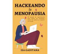 HACKEANDO LA MENOPAUSIA: El manual de supervivencia para domar tus hormonas, vencer los sofocos y recuperar tu energía