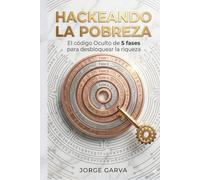 HACKEANDO LA POBREZA: El código Oculto de 5 Fases para desbloquear la Riqueza