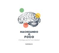 Hackeando o Foco: A Estratégia para Se Tornar Inabalável