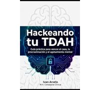 HACKEANDO TU TDAH: Guía práctica para vencer el caos, la procrastinación y el agotamiento mental