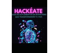 Hackéate: guía de suplementos de biohacking que transformarán tu vida