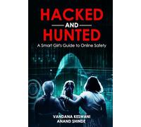 Hacked and Hunted: A Smart Girl’s Guide to Online Safety